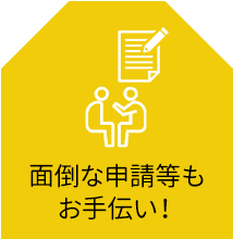 面倒な申請等もお手伝い！
